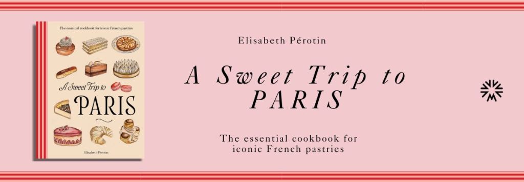 A sweet trip to paris, cookbook for iconic french pastries